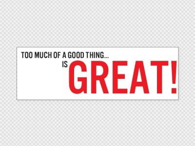 Too Much Of A Good Thing Bumper Sticker Printed